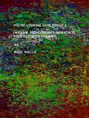 cover image of You're Looking Sane Today 2 (What If You Couldn't Ingratiate Yourself With Vermin?)